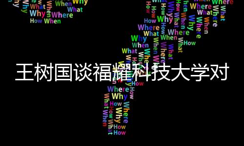 王樹國談福耀科技大學對標斯坦福