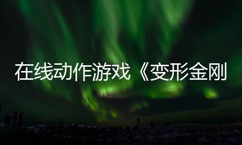 在線動作游戲《變形金剛：重新激活》宣布取消開發 開發商將裁員